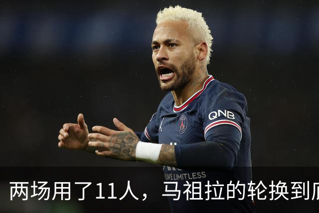 两场用了11人，马祖拉的轮换到底在透露什么？